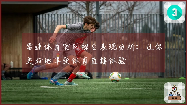 雷速体育官网综合表现分析：让你更好地享受体育直播体验