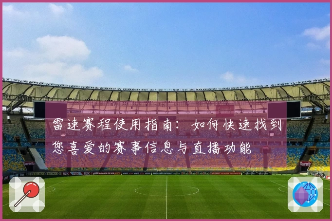 雷速赛程使用指南：如何快速找到您喜爱的赛事信息与直播功能