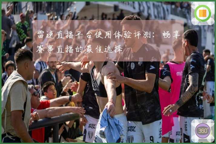 雷速直播平台使用体验评测：畅享赛事直播的最佳选择
